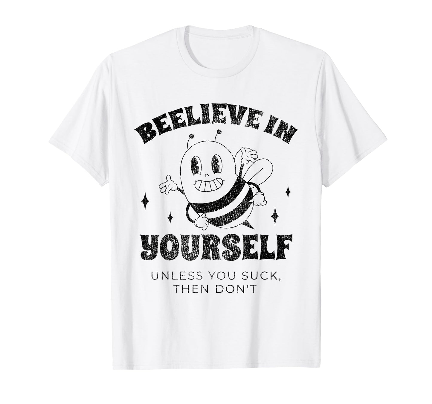 Beelieve in Yourself Unless You Suck Funny Adult Humor Meme T-Shirt