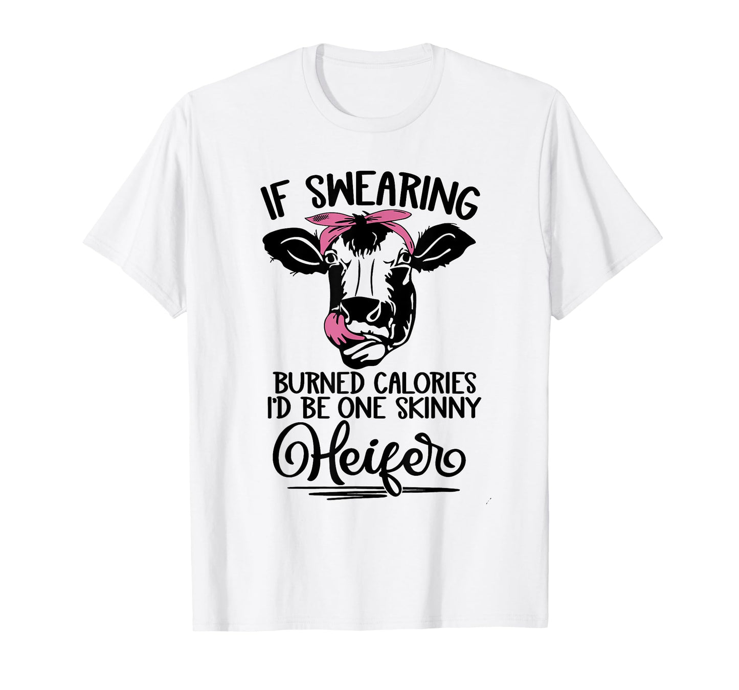 If Swearing Burned Calories I'd Be One Skinny Heifer Funny T-Shirt