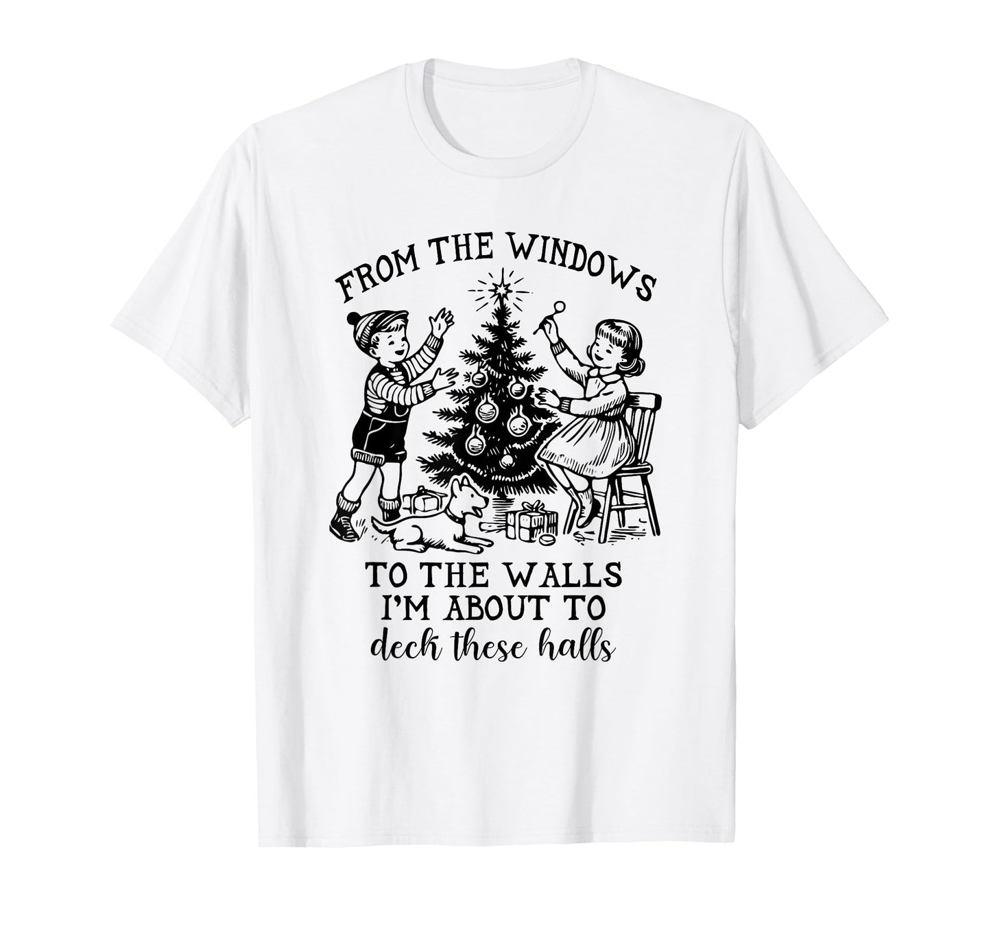 From The Windows To The Walls I'm About To Deck These Halls T-Shirt