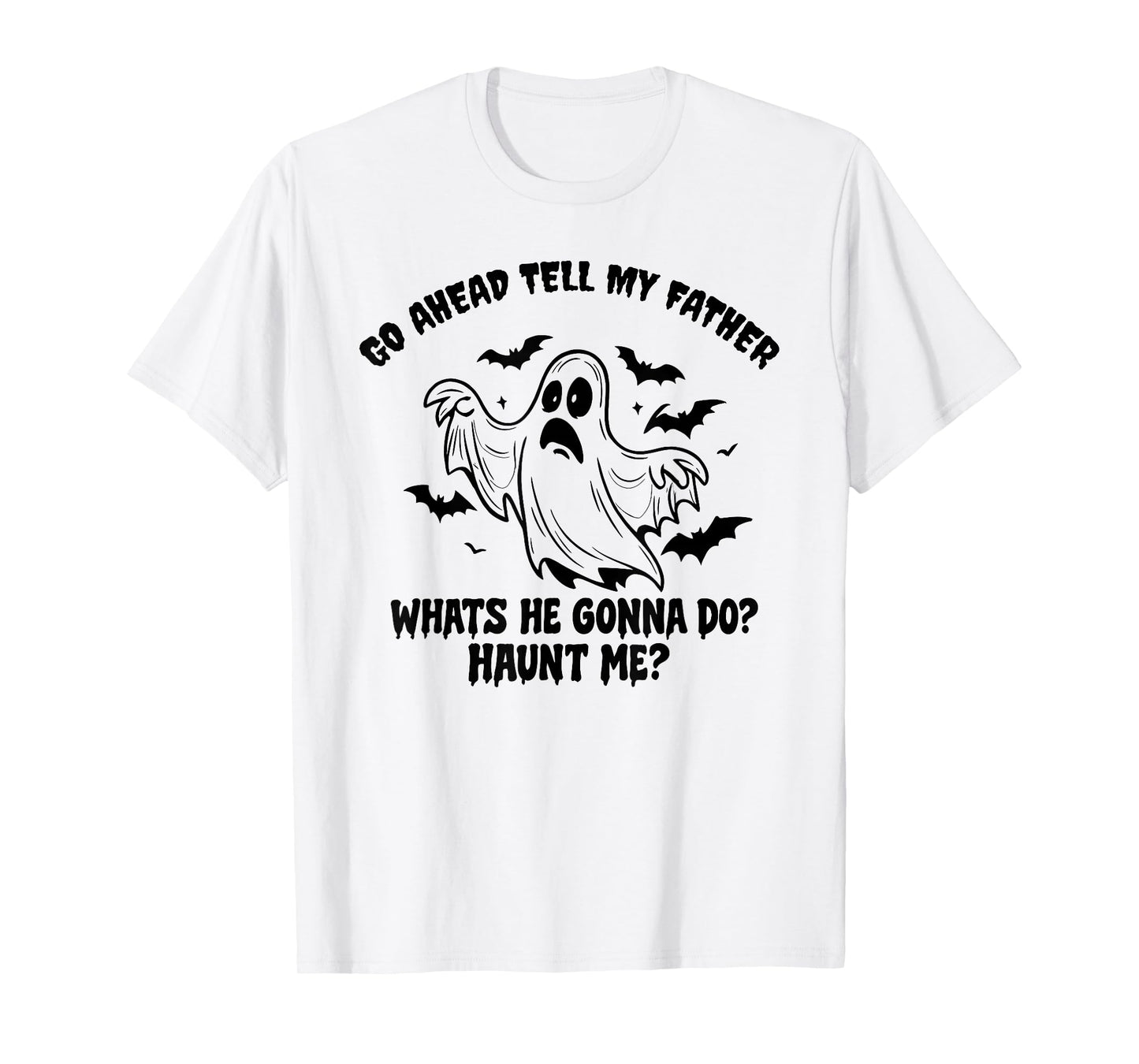 GO Ahead Tell My Father Whats HE Gonna DO? Halloween Design T-Shirt