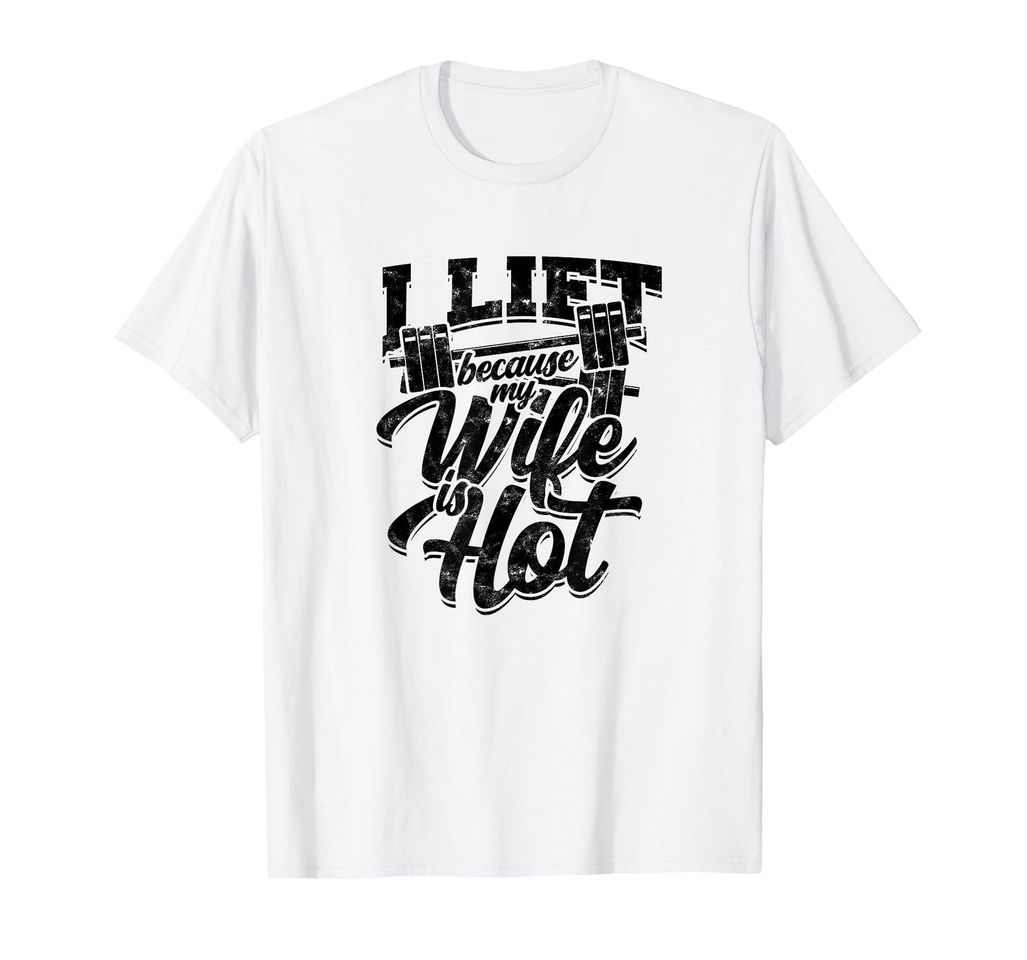 I lift because my wife is hot – Fitness gains T-Shirt