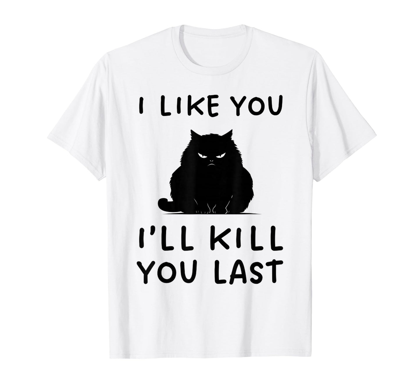 Funny I Like You I’ll Kill You Last Black Cat Cute Cat Tee T-Shirt