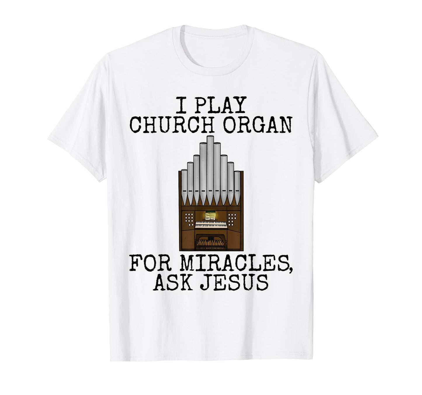 I Play Church Organ, For Miracles Ask Jesus, Church Organist T-Shirt