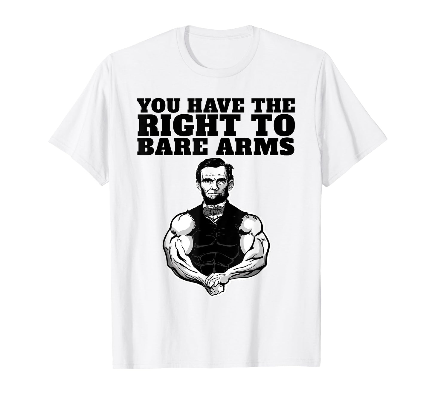 You Have the right to bare arms funny Abraham Lincoln T-Shirt