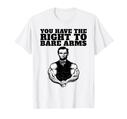 You Have the right to bare arms funny Abraham Lincoln T-Shirt