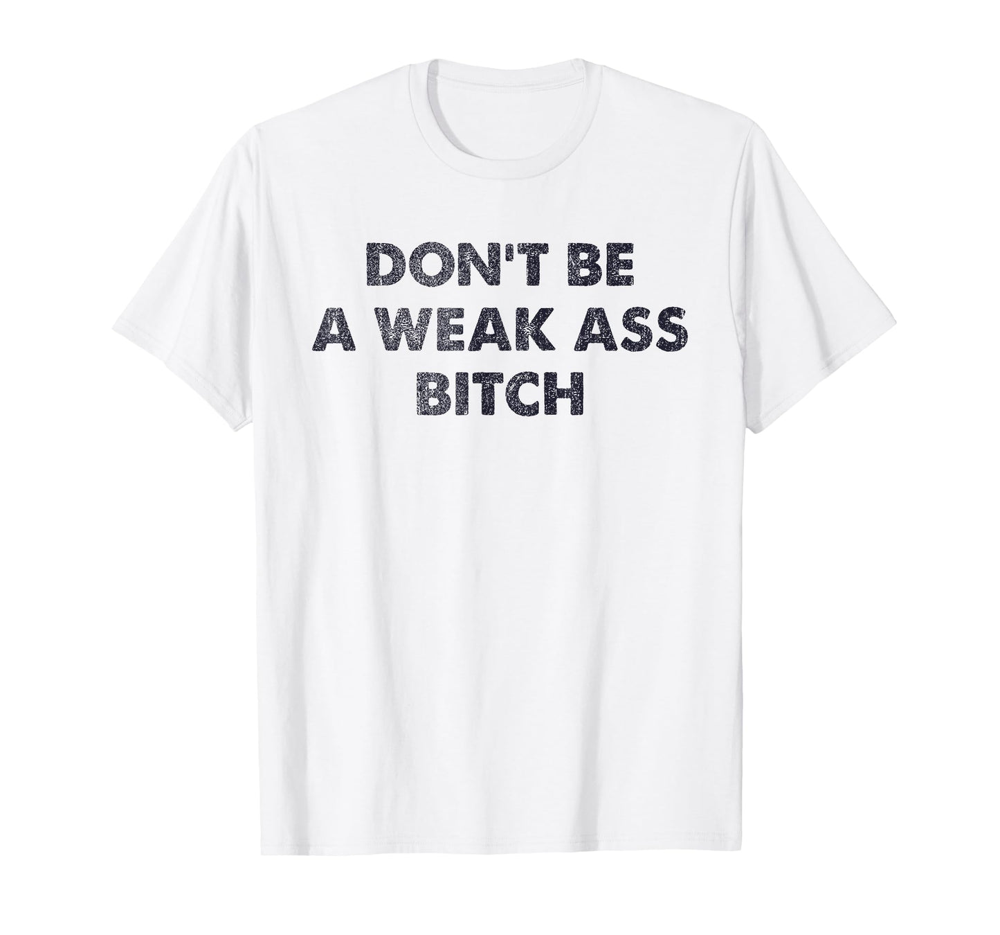 Don't Be A Weak Ass Bitch Strong Attitude Empowerment T-Shirt