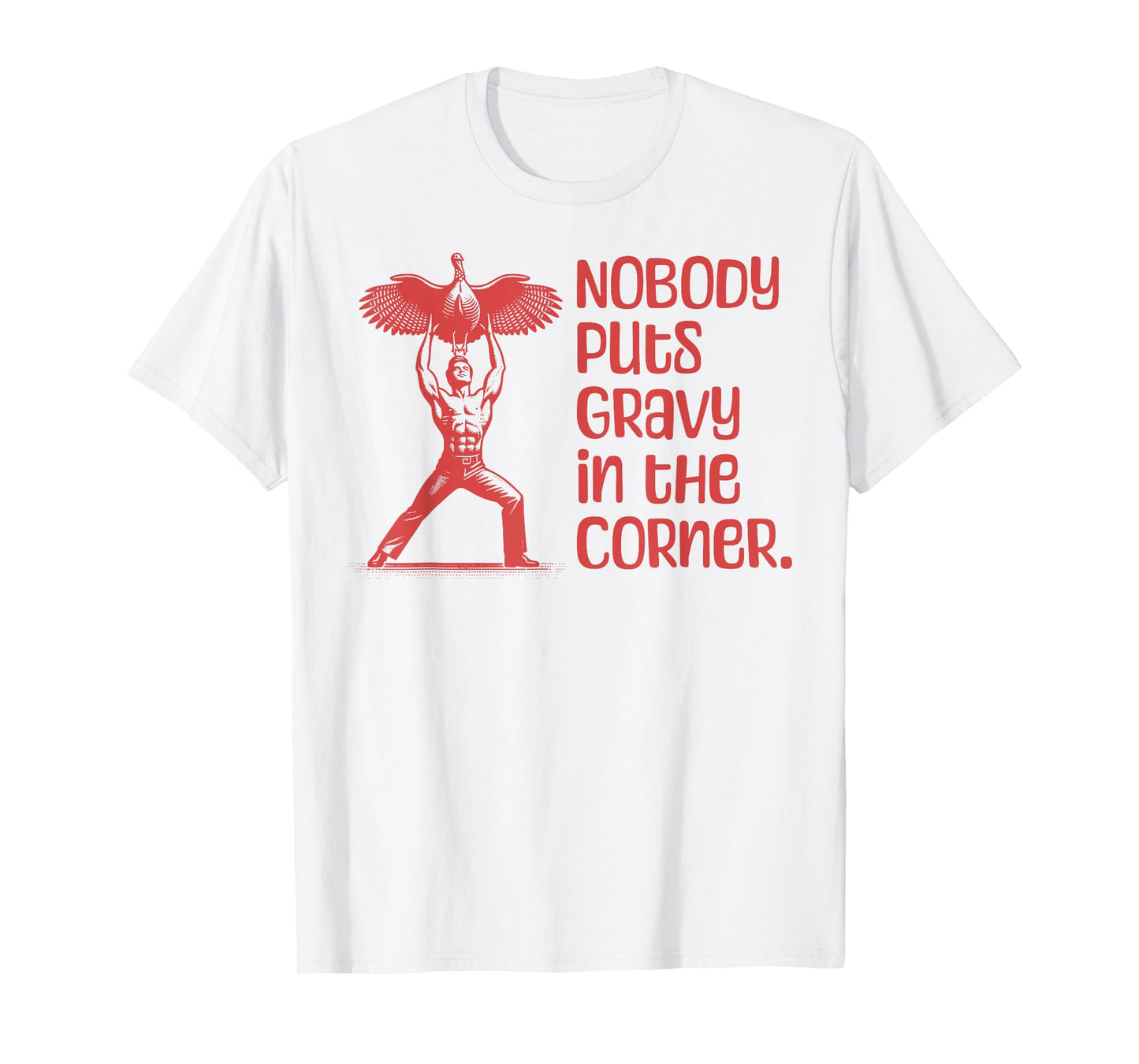 NOBODY PUTS GRAVY IN THE CORNER Thanksgiving Dinner Turkey T-Shirt