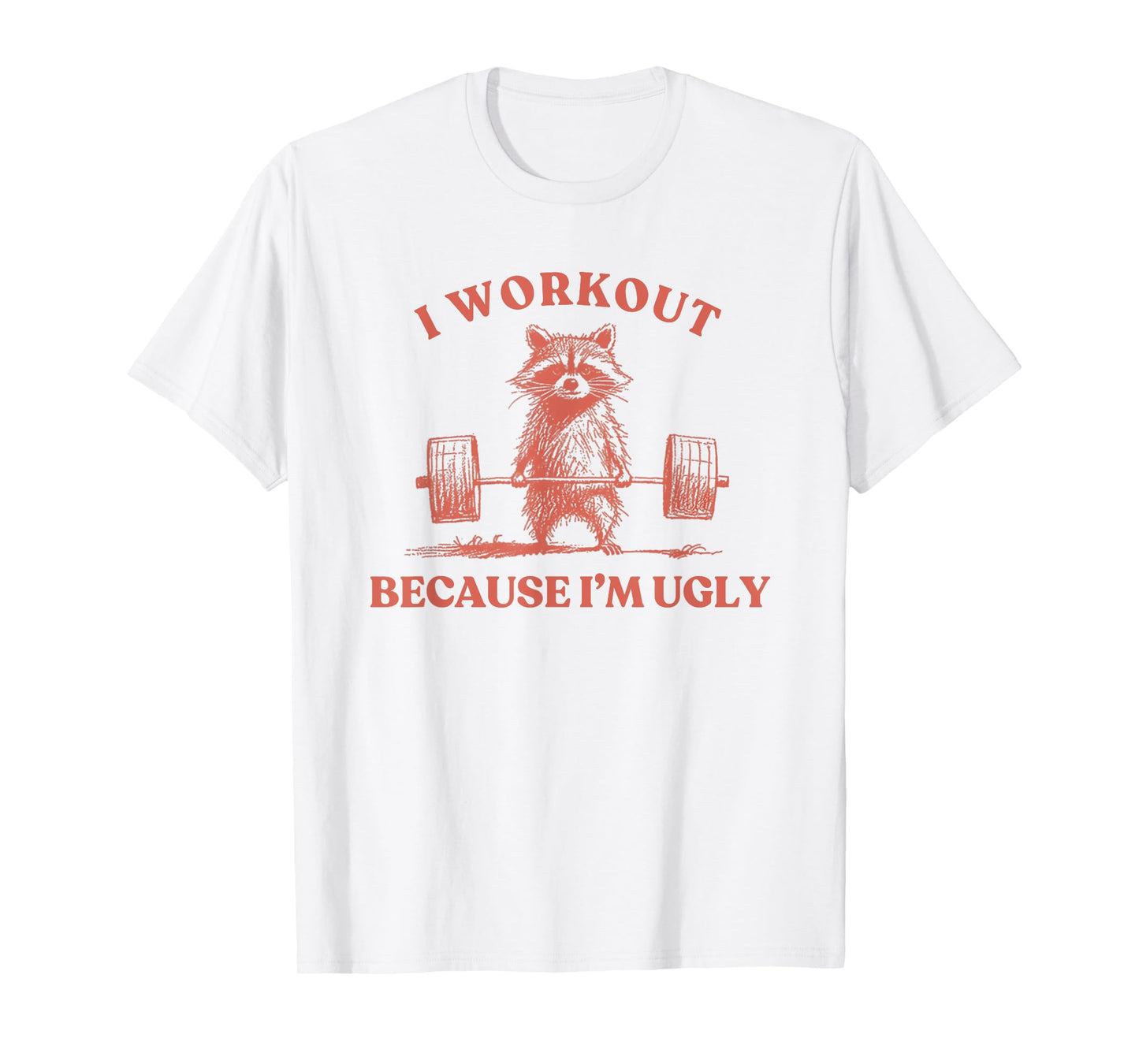 I Workout Because I'm Ugly Raccoon Lifting Gym Funny Fitness T-Shirt