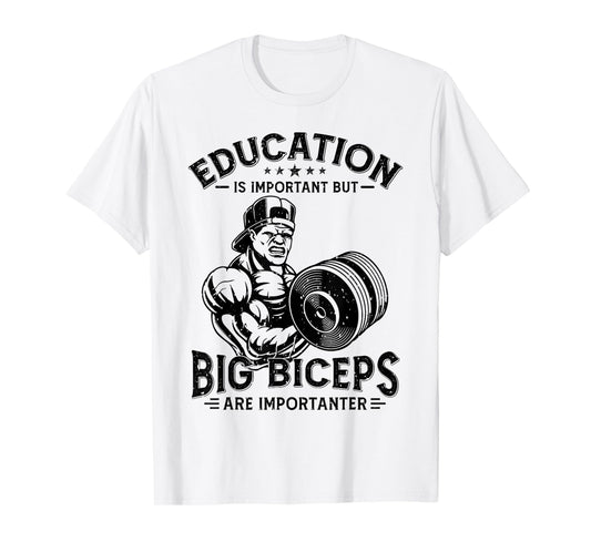 Education Is Important But Big Biceps Are Importanter Gym T-Shirt