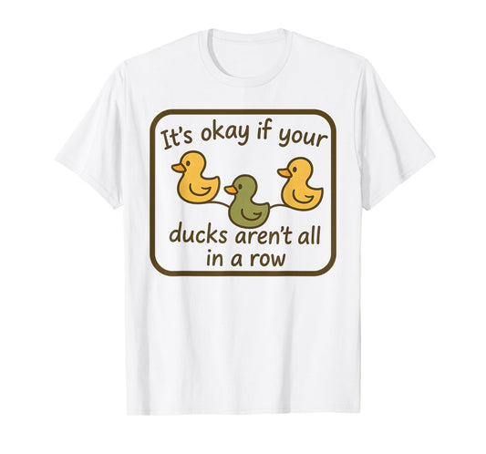 It's Okay If Your Ducks Aren't In A Row Mental Health Month T-Shirt