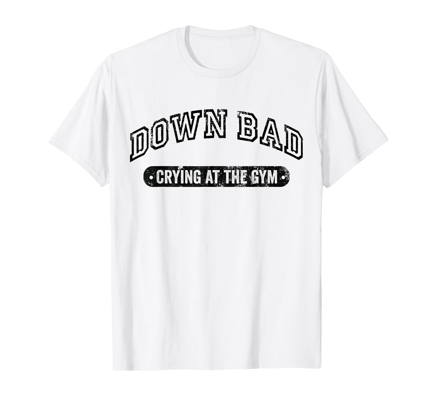 Down Bad Crying At The Gym Funny Workout T-Shirt
