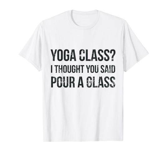 Yoga Class Pour a Glass - Funny Wine & Yoga Sayings T-Shirt