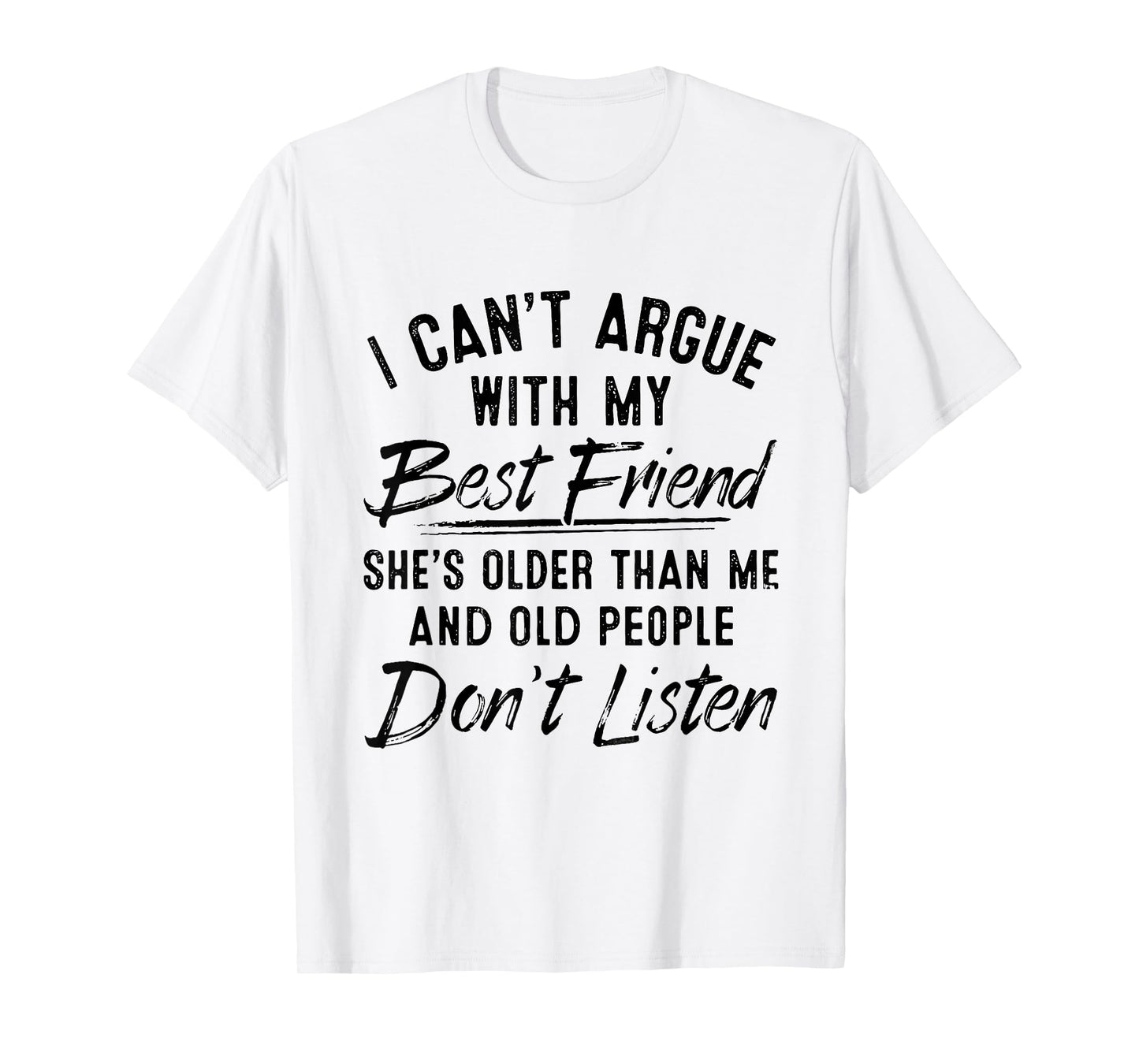 I Can't Argue With My Best Friend She's Older Than Me T-Shirt