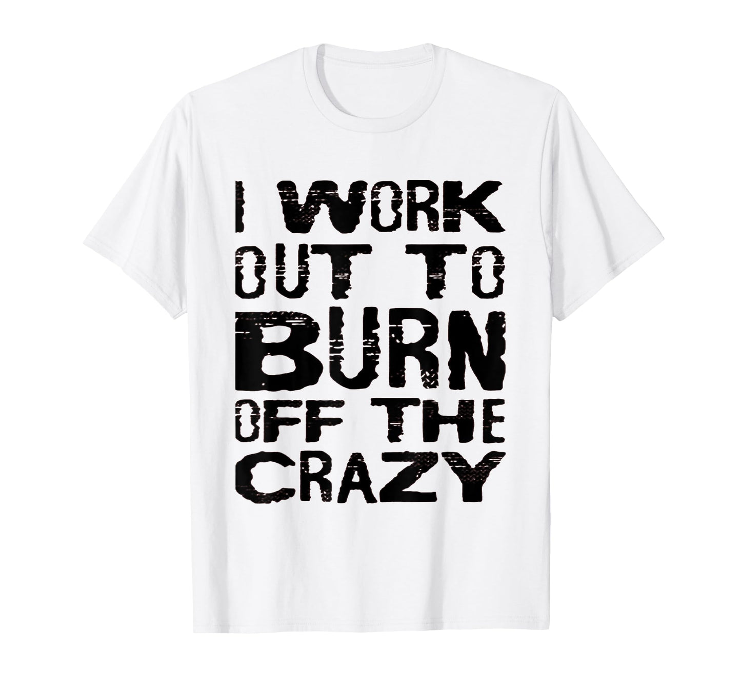 I Workout To Burn Off The Crazy Funny Workout Motivational T-Shirt