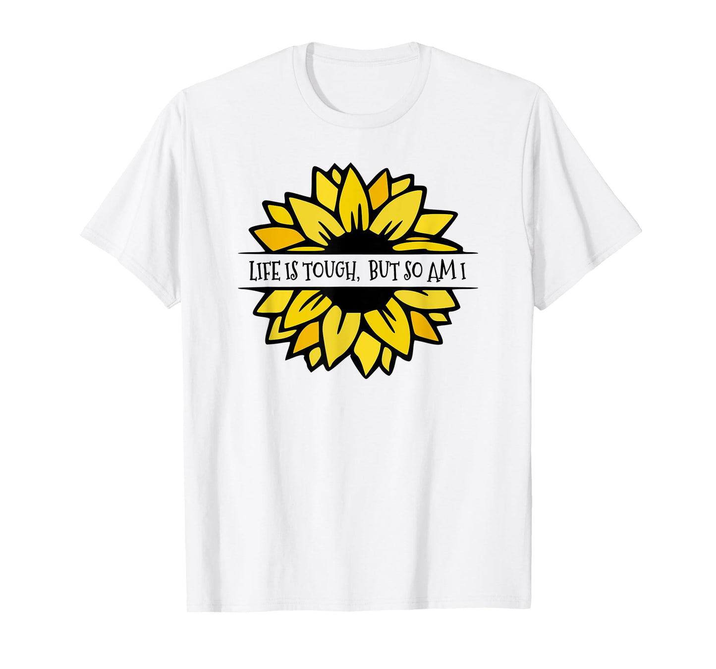 LIFE IS TOUGH, BUT SO AM I. Beautiful Feminine sunflower T-Shirt