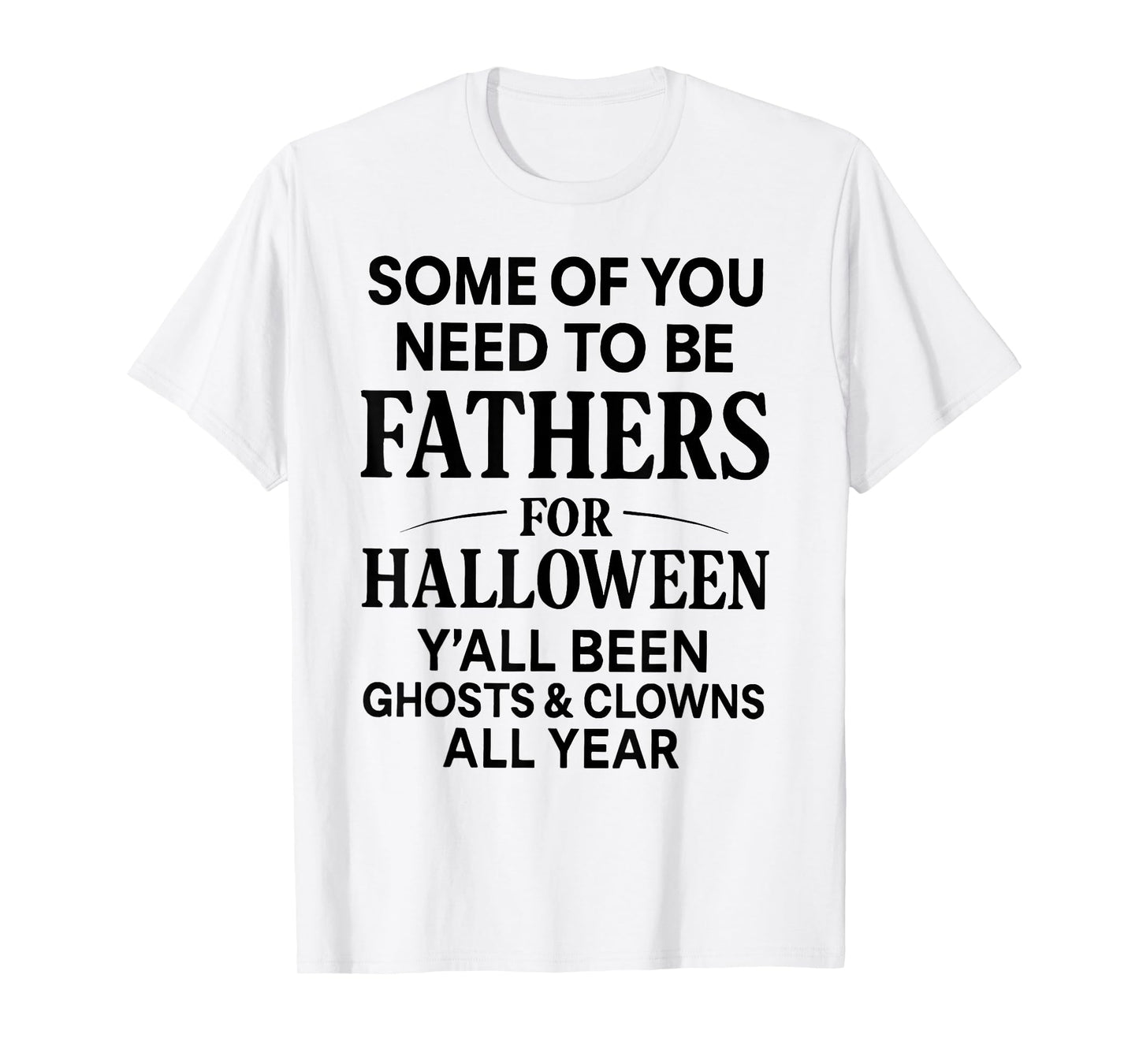 Some of You Need to Be Fathers for Halloween Funny Saying T-Shirt