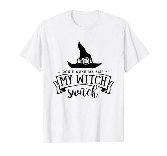 Don't Make Me Flip My Witch Switch Funny Halloween Mom Humor T-Shirt