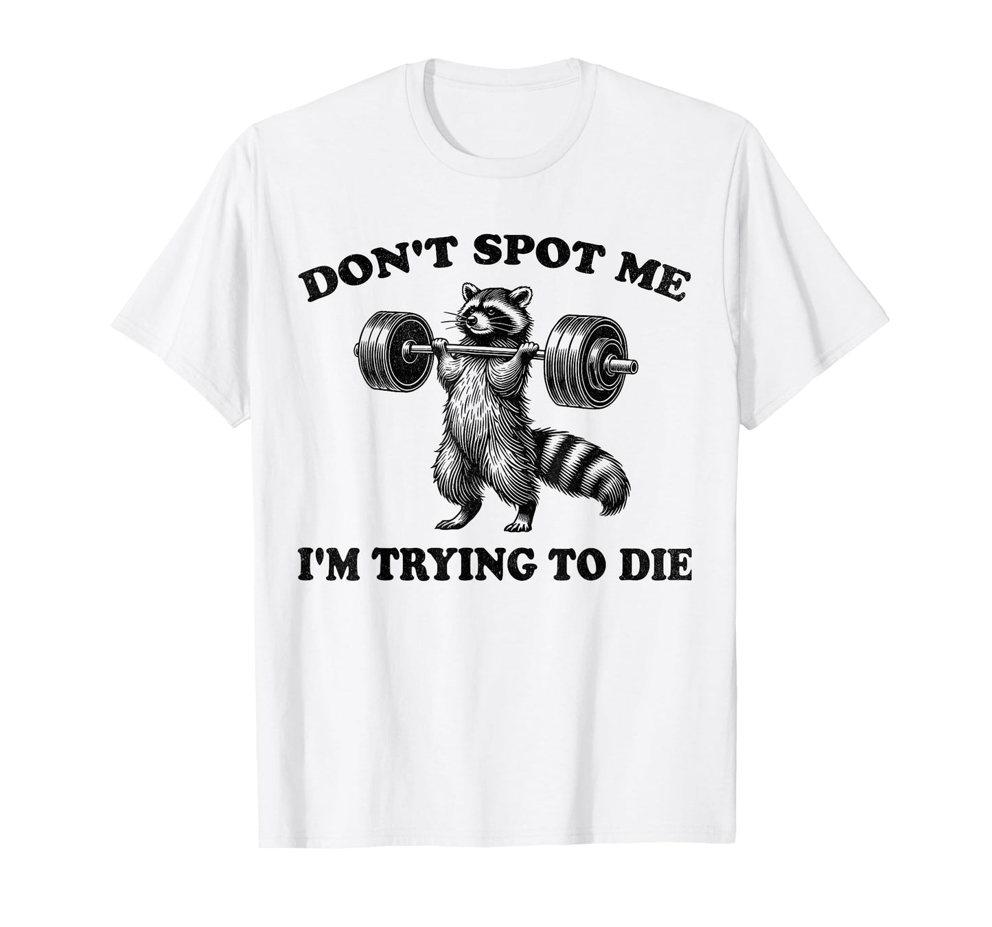 Don't Spot Me I'm Trying to Die Funny racoon Workout Gym T-Shirt