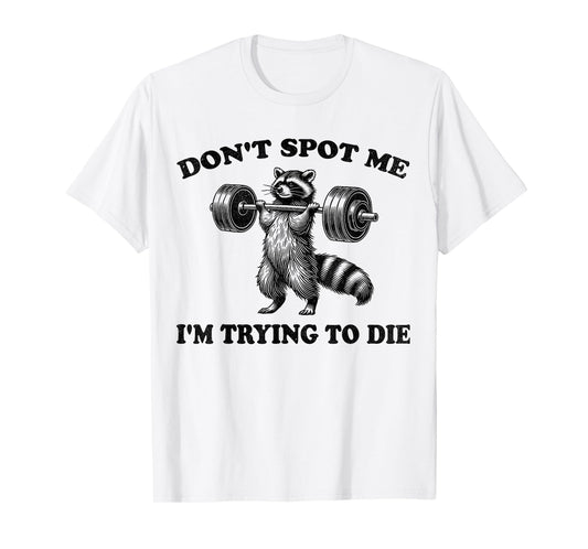 Don't Spot Me I'm Trying to Die Funny racoon Workout Gym T-Shirt