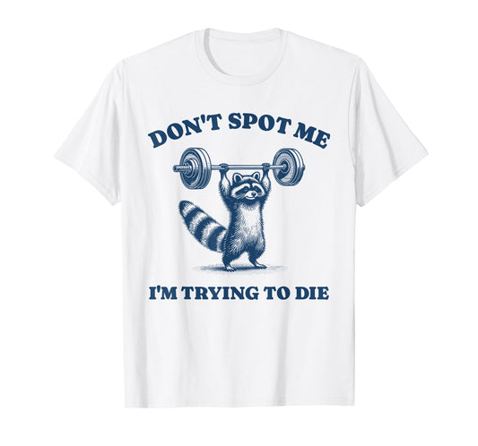 Don't Spot Me I'm Trying To Die Funny Raccoon Gym Retro Pun T-Shirt