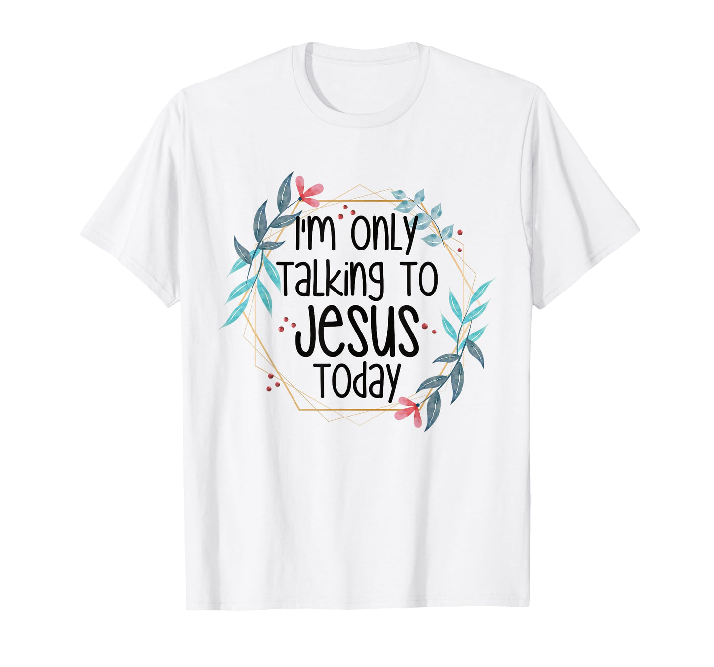 I'm Only Talking To Jesus Today T-Shirt