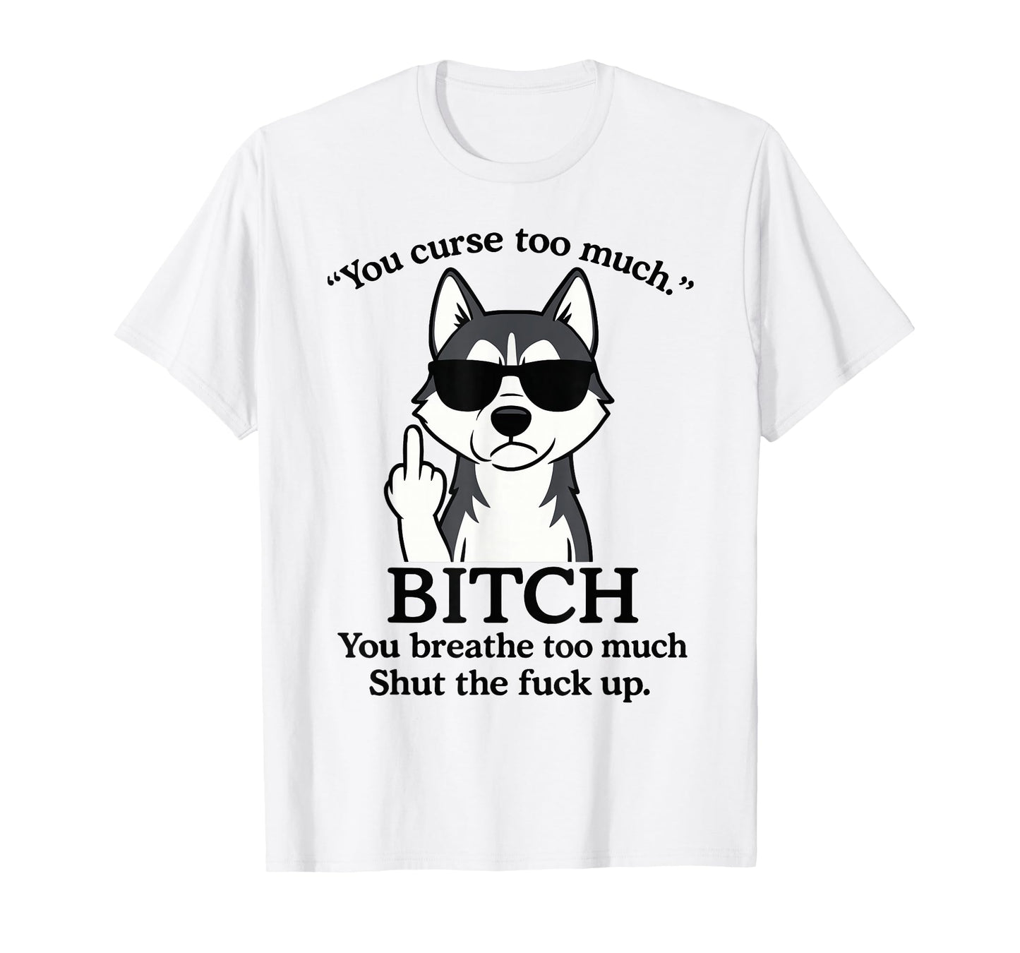 Wolf You Curse Too Much Bitch You Breathe Too Much Shut The T-Shirt