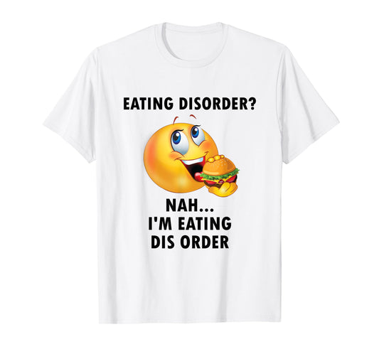 Eating Disorder Nah I'm Eating Dis Order Funny Eating T-Shirt