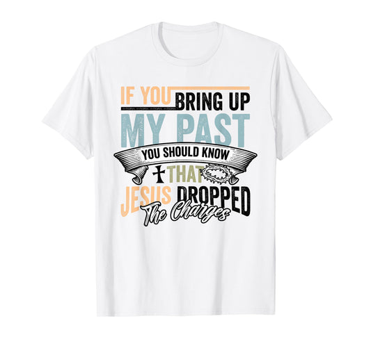 Christian If You Bring Up My Past Jesus Christ Religious T-Shirt