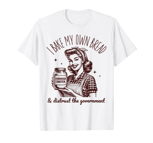 I Bake My Own Bread Funny Sourdough Starter Vintage Ironic T-Shirt