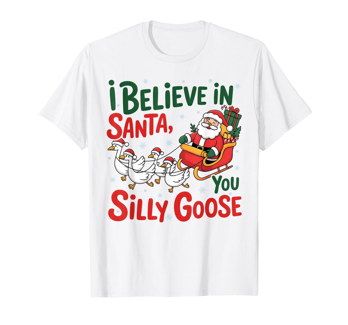 I-Believe in Santa, You Silly-Goose, Merry Goose Christmas T-Shirt