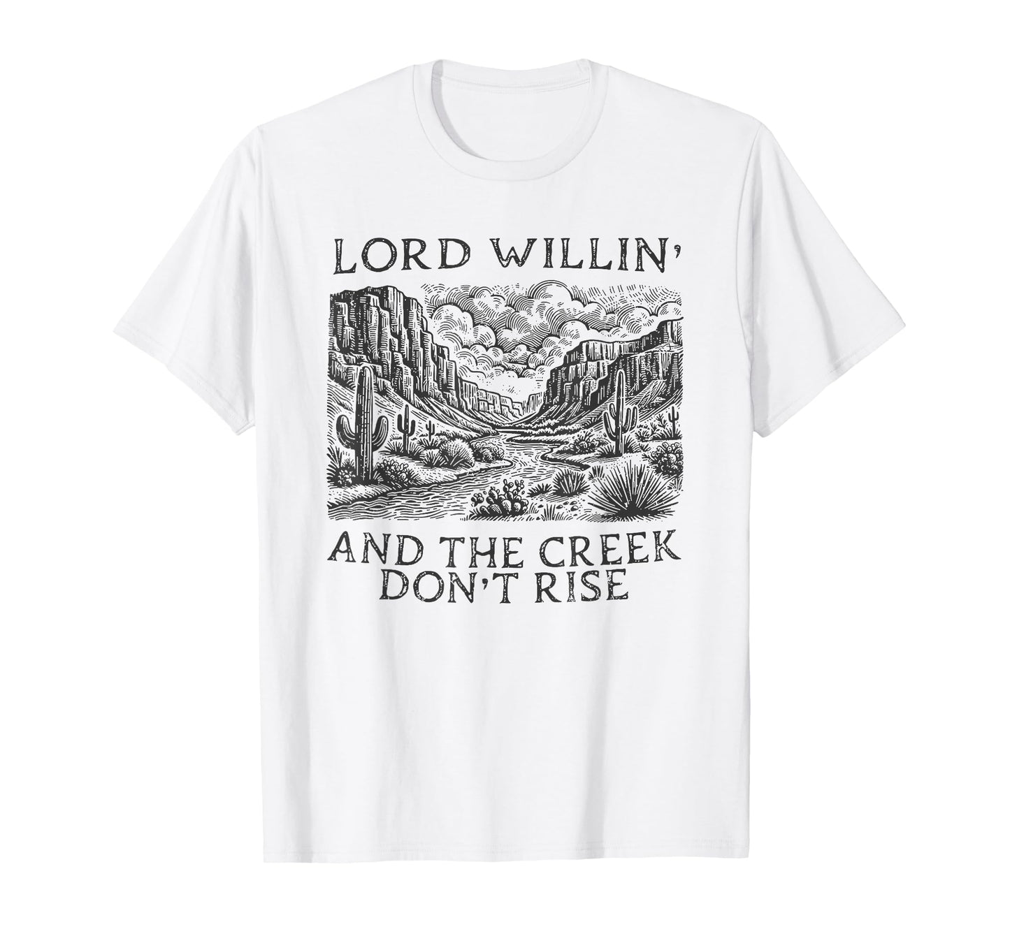 lord willing and the creek don't rise T-Shirt
