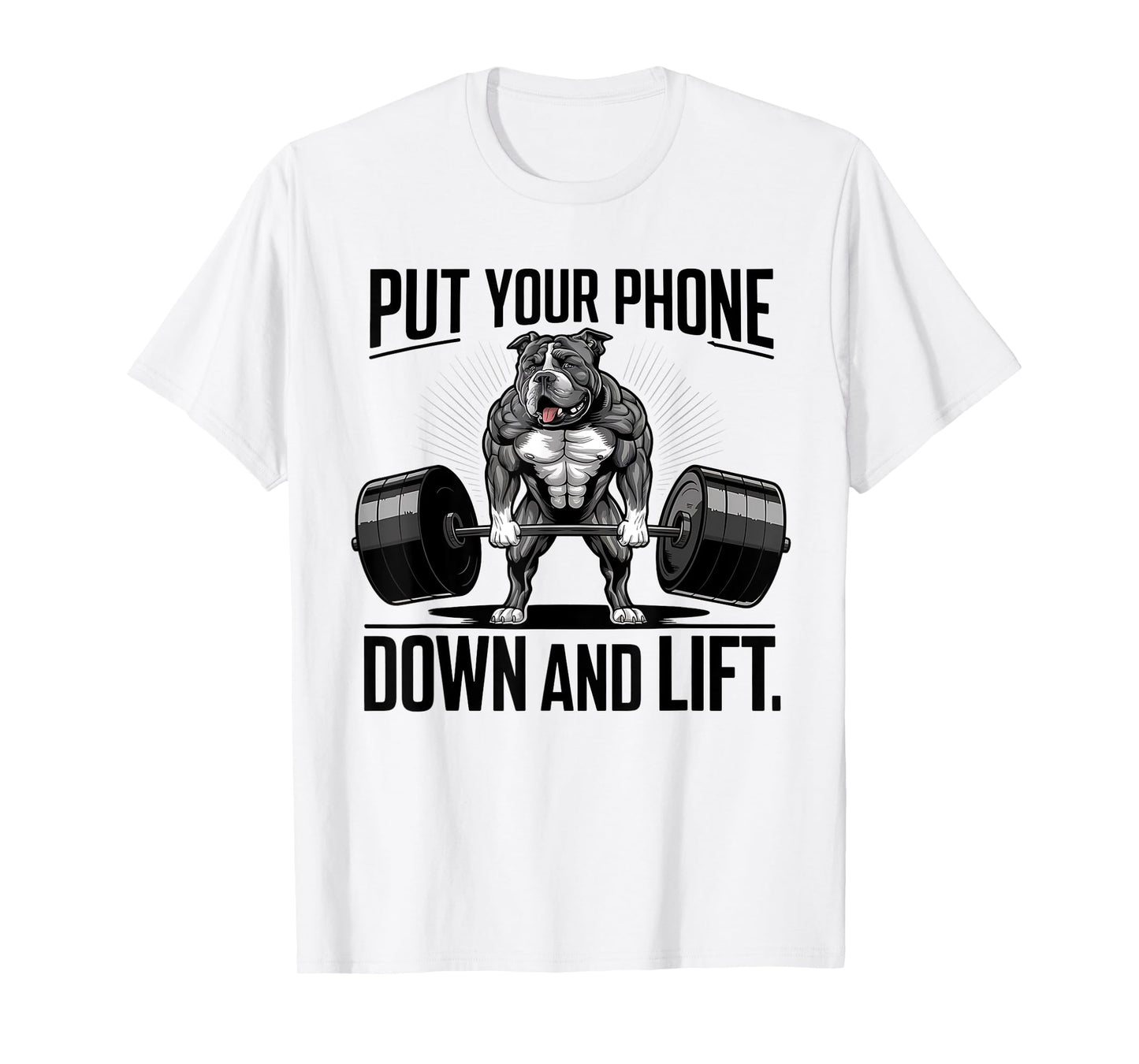 Put Your Phone Down And Lift funny dog Men Women T-Shirt