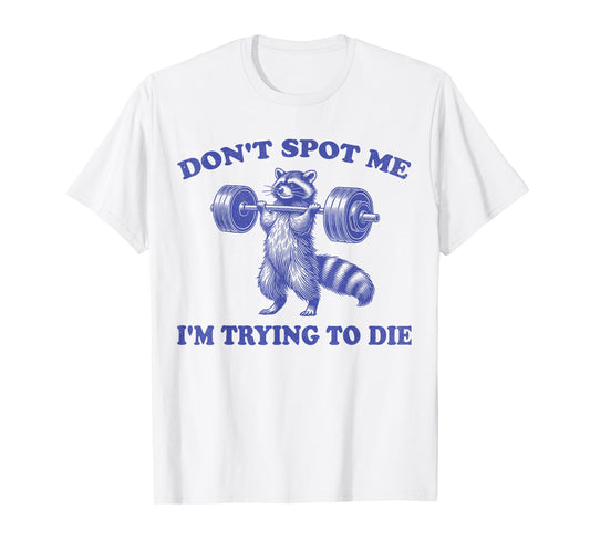 Don't Spot Me I'm Trying to Die Funny racoon Workout Gym T-Shirt