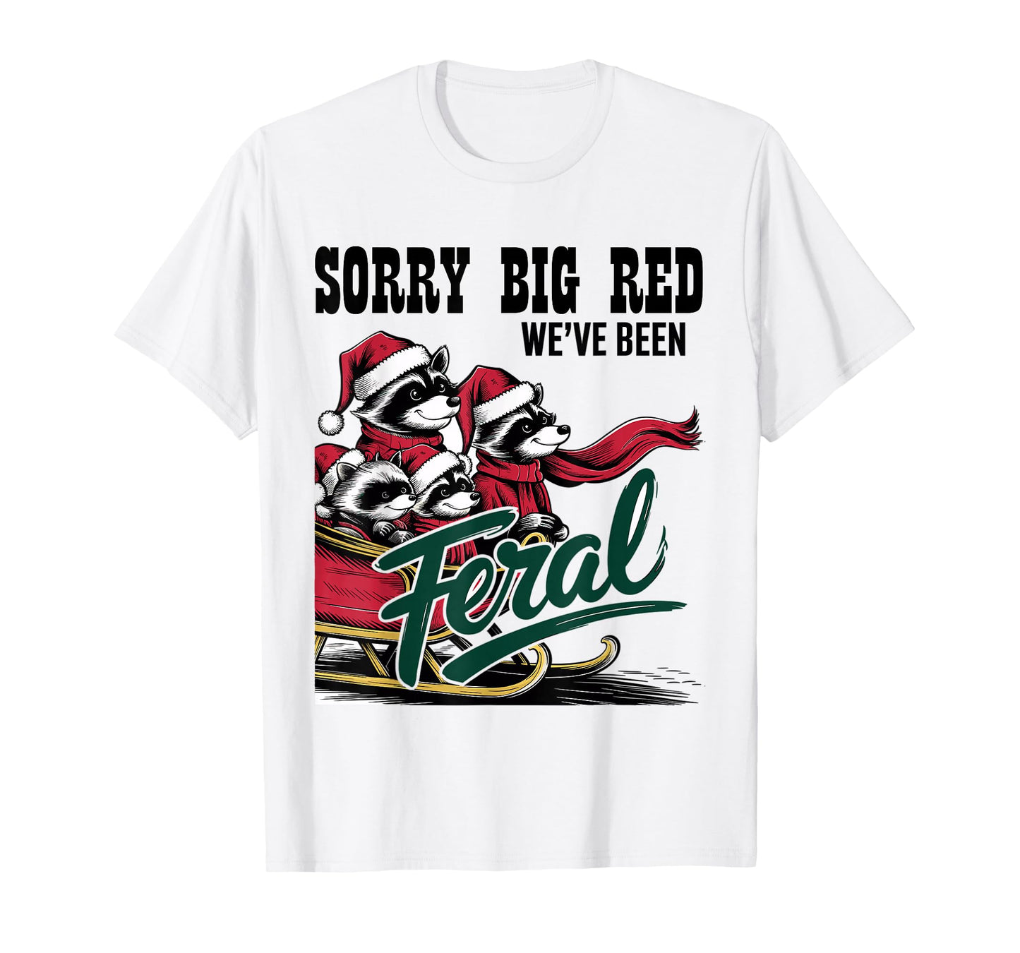 Sorry Big Red Weve Been Feral Raccoon Christmas Humor T-Shirt