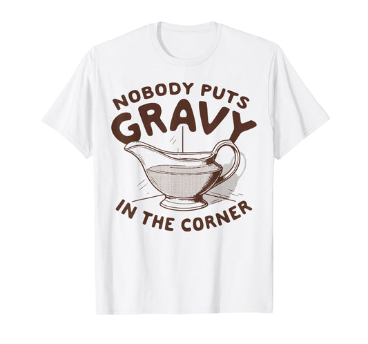 Nobody Puts Gravy In The Corner T-Shirt