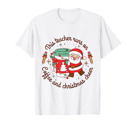 Teacher Runs on Coffee and Christmas Cheer Tee T-Shirt