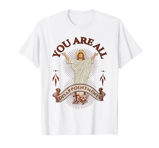 you are all disappointments T-Shirt
