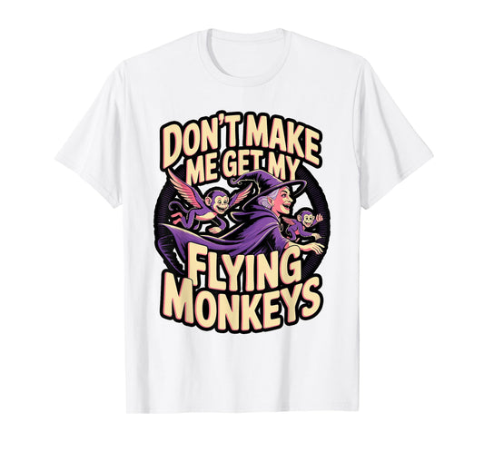 Don't Make Me Get My Flying Monkeys T-Shirt