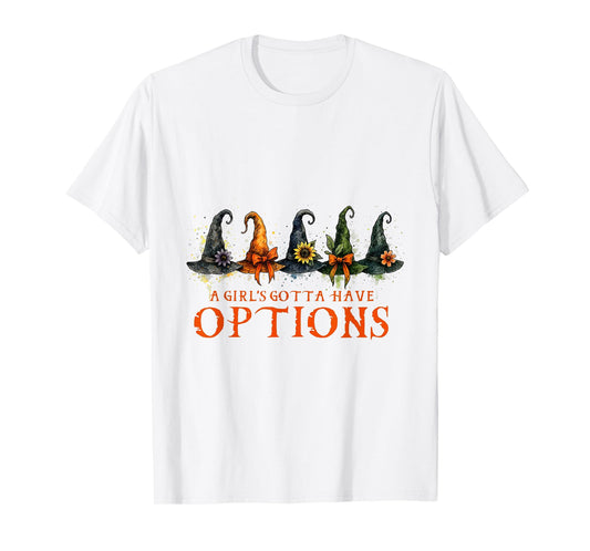 A Girl's Gotta Have Options Funny Hat Witches Halloween T-Shirt