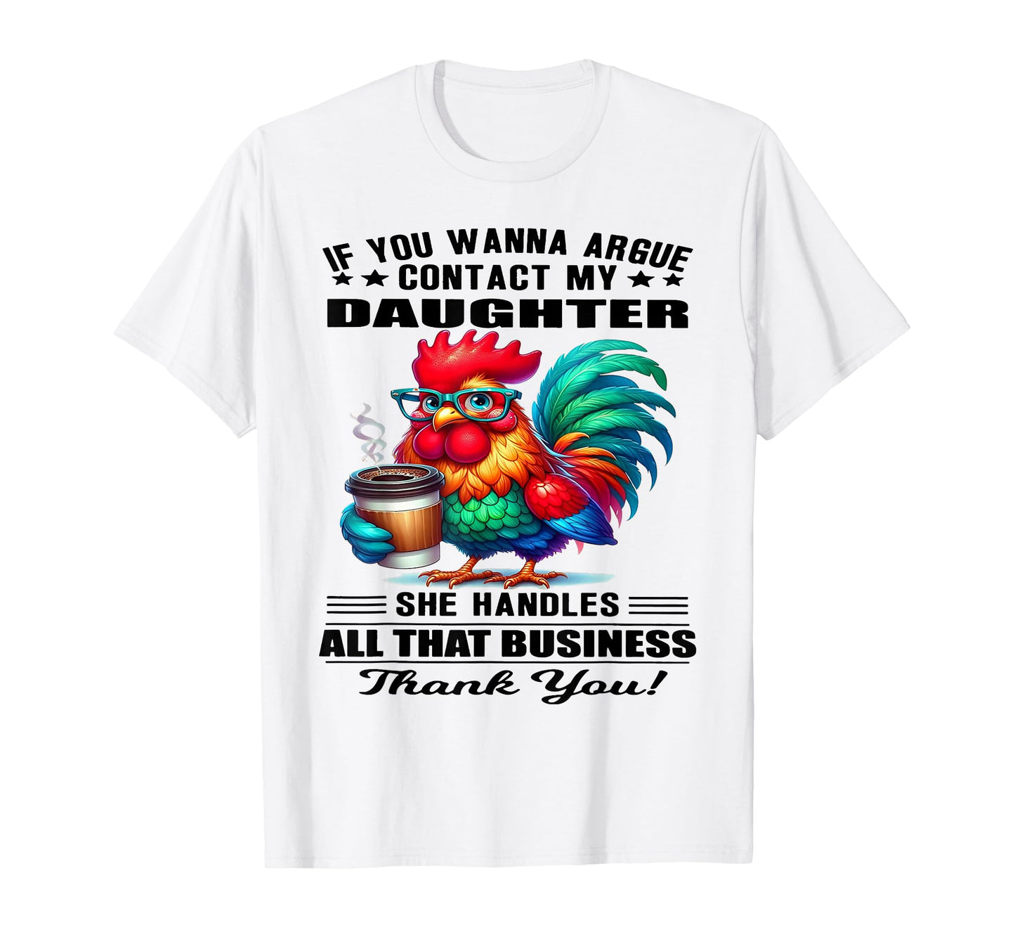 Chicken If You Wanna Argue Contact My Daughter She Handles T-Shirt