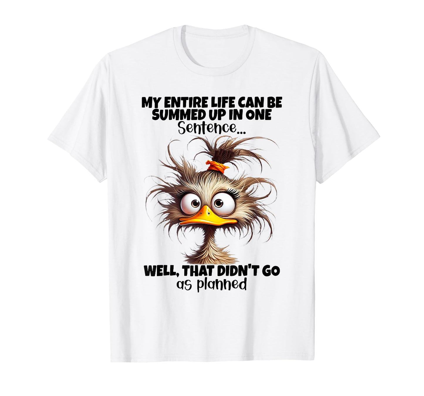 Duck My Entire Life Can Be Summed Up In One Sentence Well T-Shirt