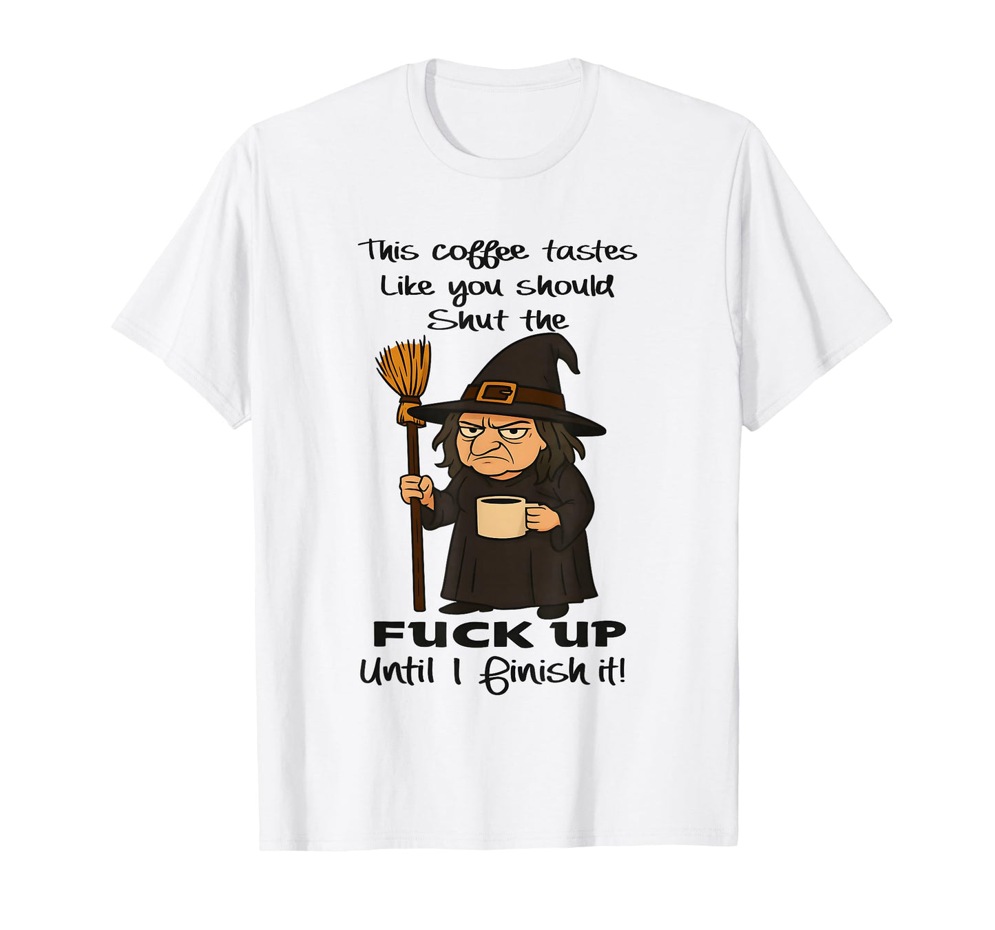 Witch This Coffee Tastes Like You Should Shut The Fuck Up T-Shirt