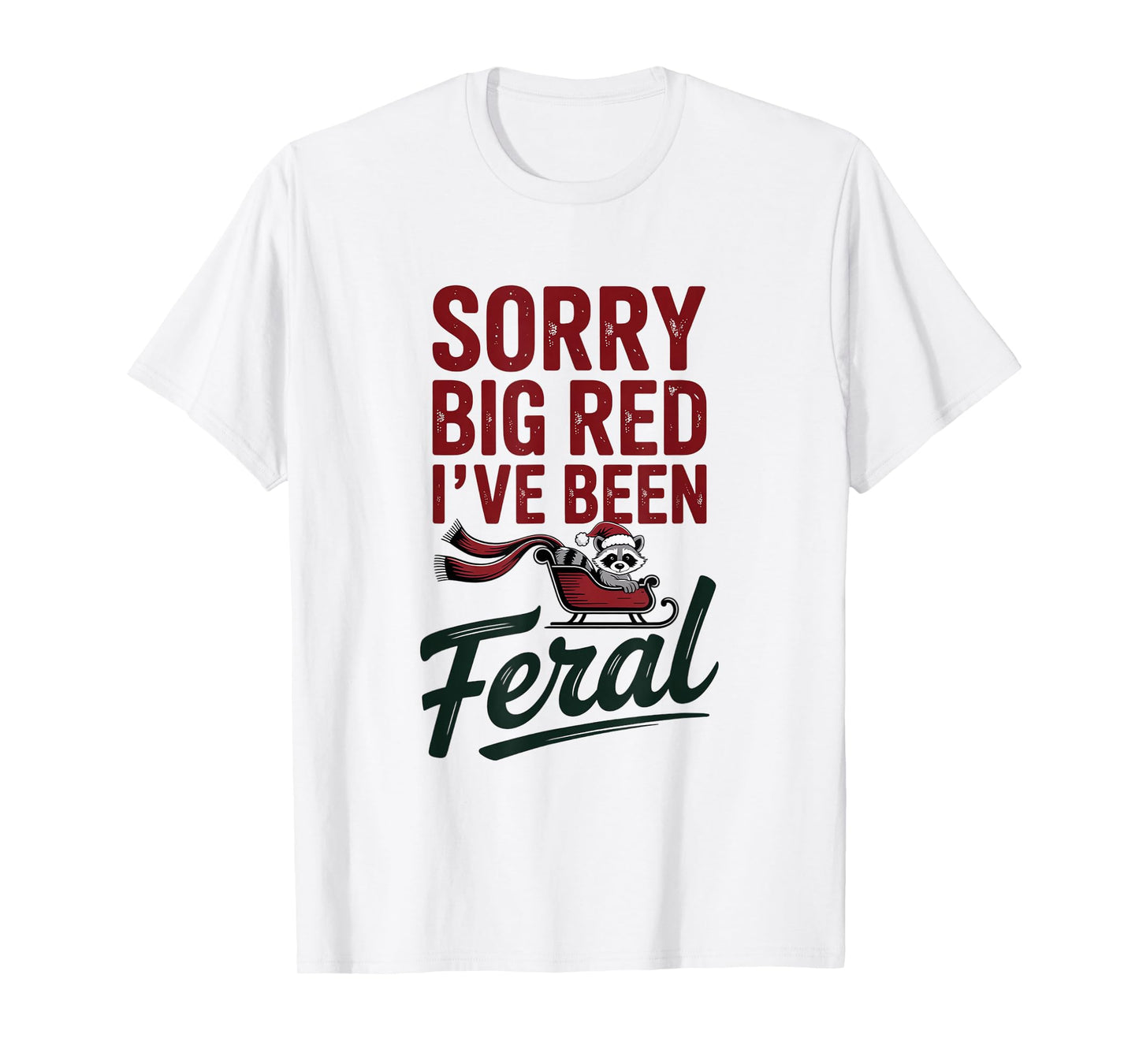 Sorry Big Red I've Been Feral Raccoon Christmas Humor T-Shirt