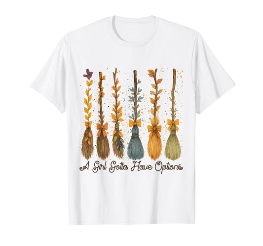 A Girl’s Gotta Have Options Witch Brooms – Funny Halloween W T-Shirt