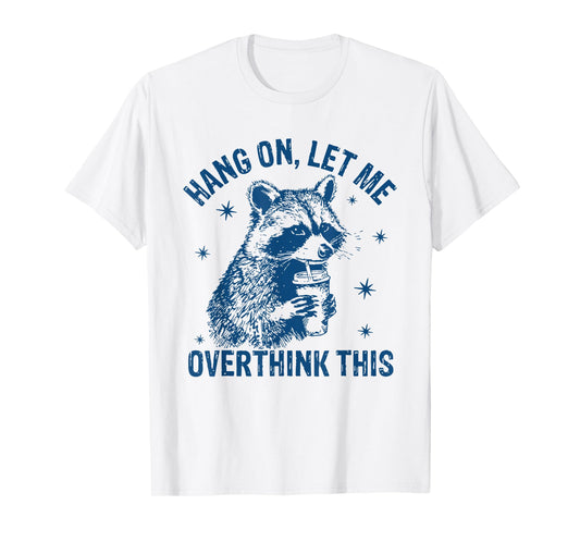 Hang On Let Me Overthink This Funny Raccoon Sarcastic Humor T-Shirt