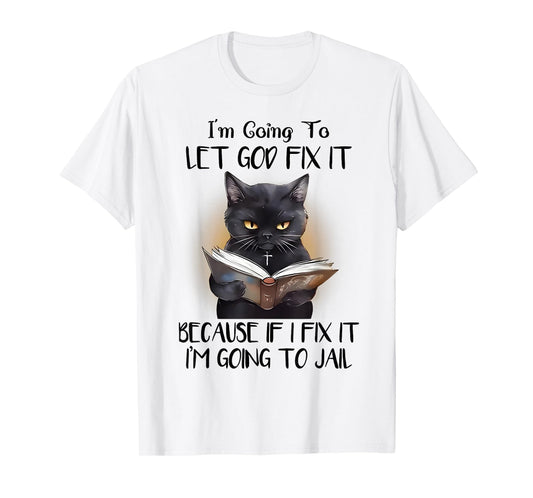 Cat Jesus I'm Going To Let God Fix It I'm Going To Jail T-Shirt for Men Women Kids