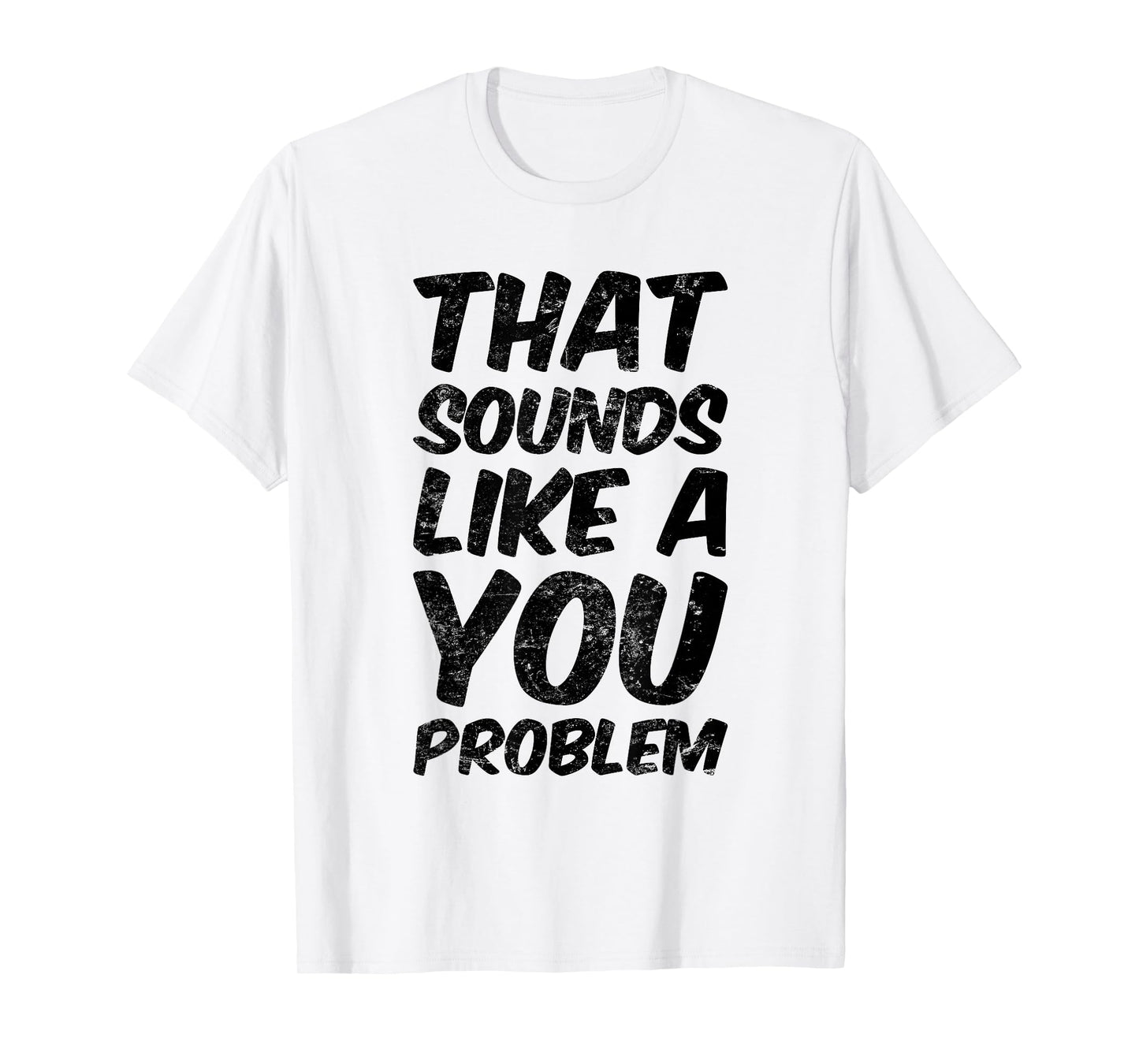 That Sounds Like A You Problem Cool Quote T-Shirt