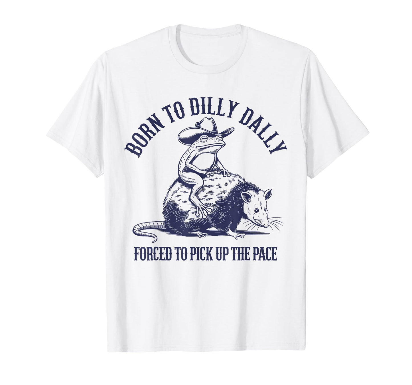 Born To Dilly Dally Forced To Pick Up The Pace Frog Oppossum T-Shirt