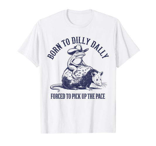 Born To Dilly Dally Forced To Pick Up The Pace Frog Oppossum T-Shirt