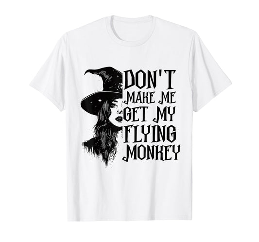 Don't Make Me Get My Flying Monkeys Funny Witch Halloween T-Shirt